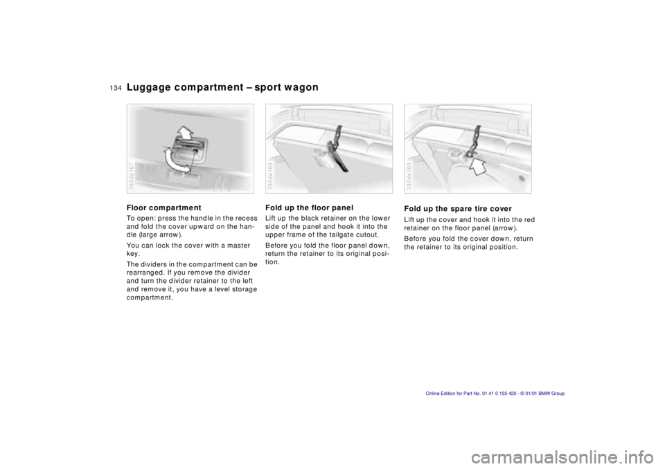 BMW SPORT WAGON 2001  Owners Manual 134nLuggage compartment – sport wagon
Floor compartment
To open: press the handle in the recess  
and fold the cover upward on the han-
dle (large arrow). 
You can lock the cover with a master  
key