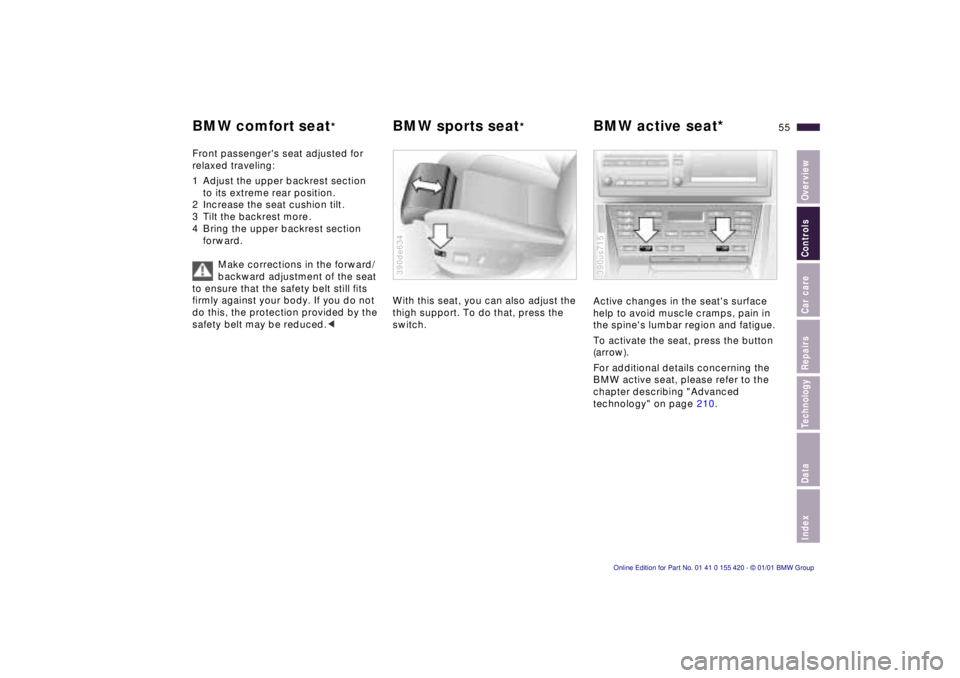 BMW SPORT WAGON 2001  Owners Manual IndexDataTechnologyRepairsCar careControlsOverview
55n
BMW comfort seat
*
BMW sports seat
*
BMW active seat*
Front passengers seat adjusted for 
relaxed traveling:
1 Adjust the upper backrest section