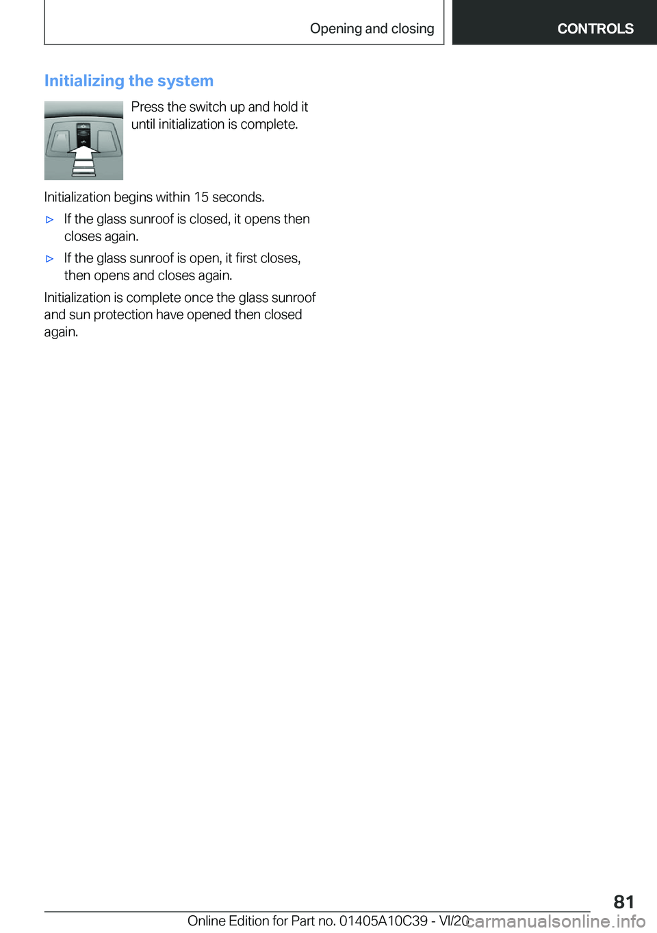 BMW X1 2021  Owners Manual �I�n�i�t�i�a�l�i�z�i�n�g��t�h�e��s�y�s�t�e�m�P�r�e�s�s��t�h�e��s�w�i�t�c�h��u�p��a�n�d��h�o�l�d��i�t
�u�n�t�i�l��i�n�i�t�i�a�l�i�z�a�t�i�o�n��i�s��c�o�m�p�l�e�t�e�.
�I�n�i�t�i�a�l�i�z�a�t�i