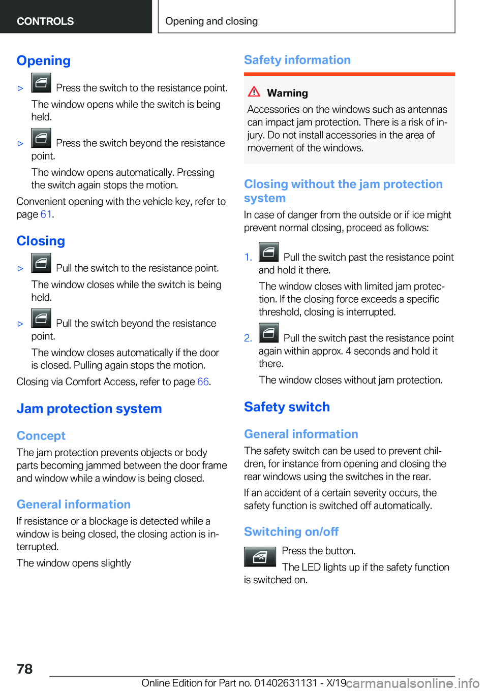 BMW X1 2020  Owners Manual �O�p�e�n�i�n�g'x���P�r�e�s�s��t�h�e��s�w�i�t�c�h��t�o��t�h�e��r�e�s�i�s�t�a�n�c�e��p�o�i�n�t�.
�T�h�e��w�i�n�d�o�w��o�p�e�n�s��w�h�i�l�e��t�h�e��s�w�i�t�c�h��i�s��b�e�i�n�g �h�e�l�d