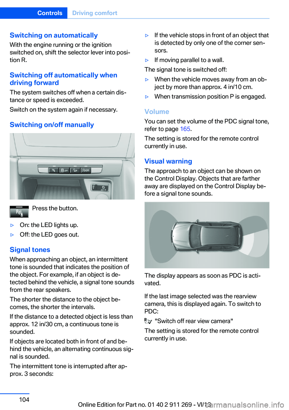 BMW X1 SDRIVE28I 2014  Owners Manual Switching on automaticallyWith the engine running or the ignition
switched on, shift the selector lever into posi‐
tion R.
Switching off automatically when
driving forward
The system switches off wh