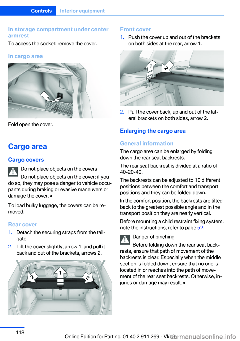 BMW X1 SDRIVE28I 2014 Owners Manual In storage compartment under center
armrest
To access the socket: remove the cover.
In cargo area
Fold open the cover.
Cargo area Cargo covers Do not place objects on the covers
Do not place objects o BMW X1 SDRIVE28I 2014 Owners Manual In storage compartment under center
armrest
To access the socket: remove the cover.
In cargo area
Fold open the cover.
Cargo area Cargo covers Do not place objects on the covers
Do not place objects o
