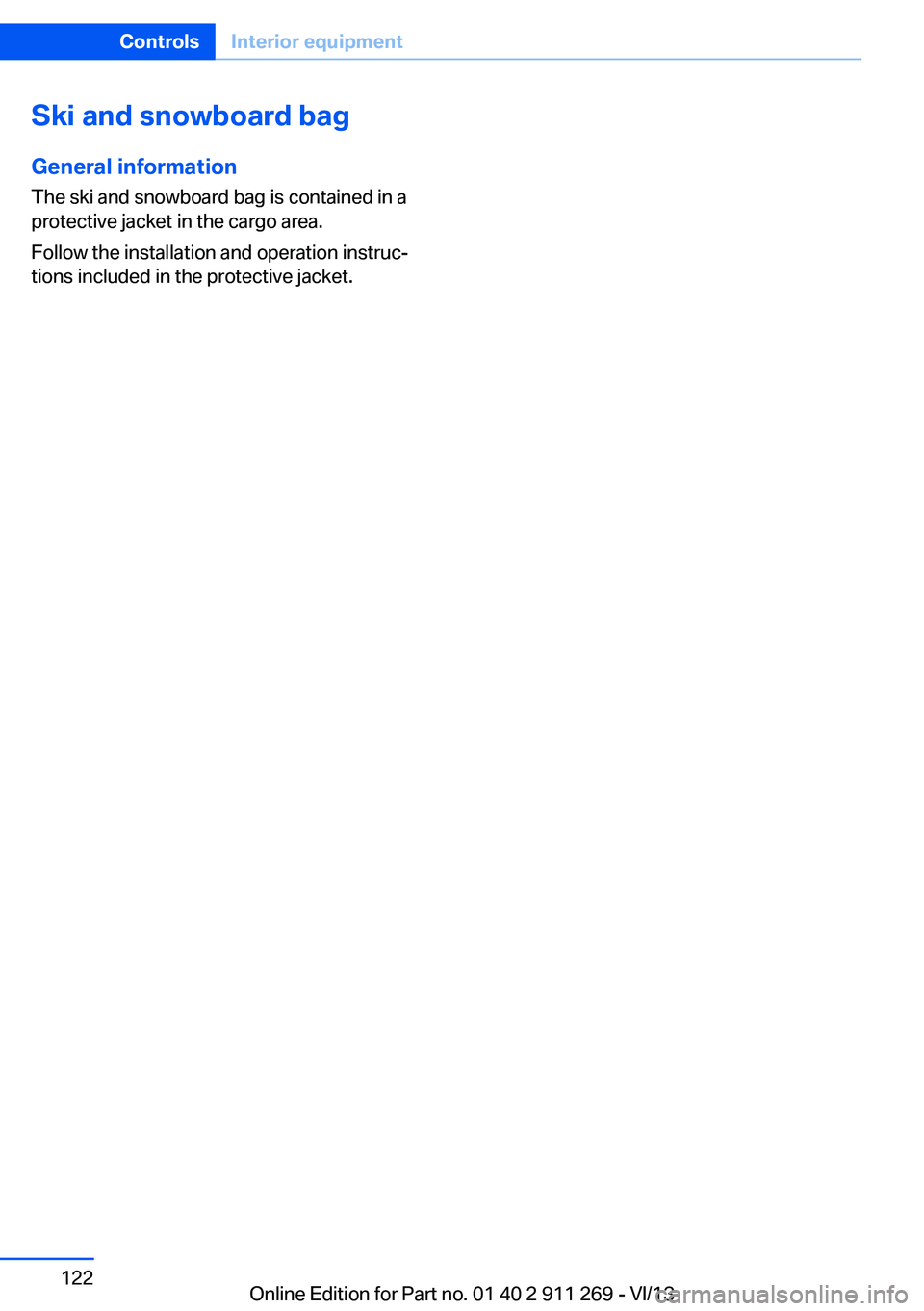 BMW X1 SDRIVE28I 2014  Owners Manual Ski and snowboard bagGeneral information
The ski and snowboard bag is contained in a
protective jacket in the cargo area.
Follow the installation and operation instruc‐
tions included in the protect