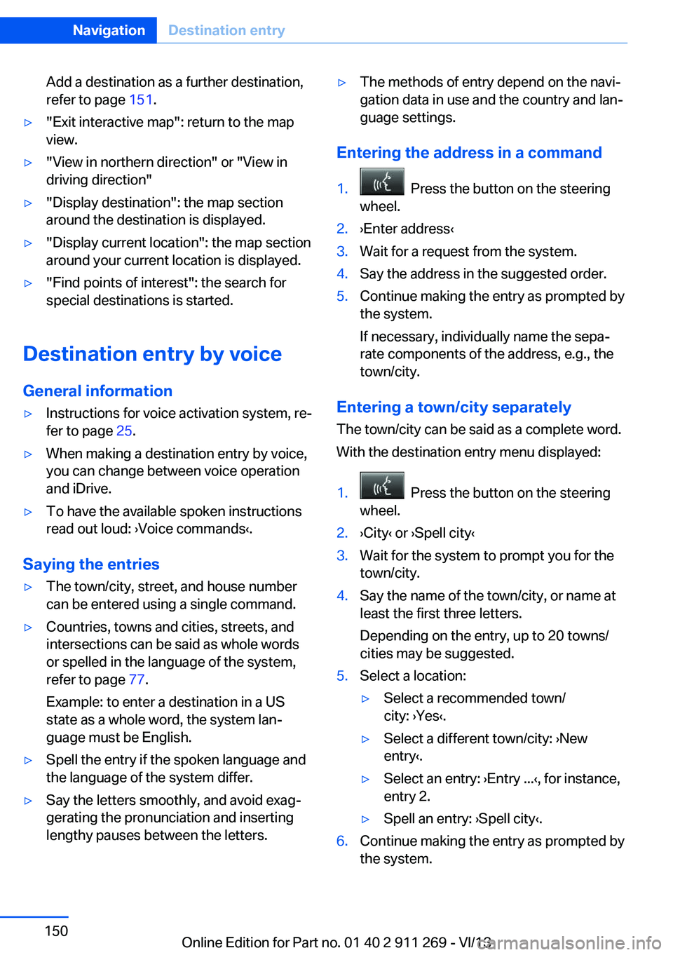 BMW X1 SDRIVE28I 2014  Owners Manual Add a destination as a further destination,
refer to page  151.▷"Exit interactive map": return to the map
view.▷"View in northern direction" or "View in driving direction"