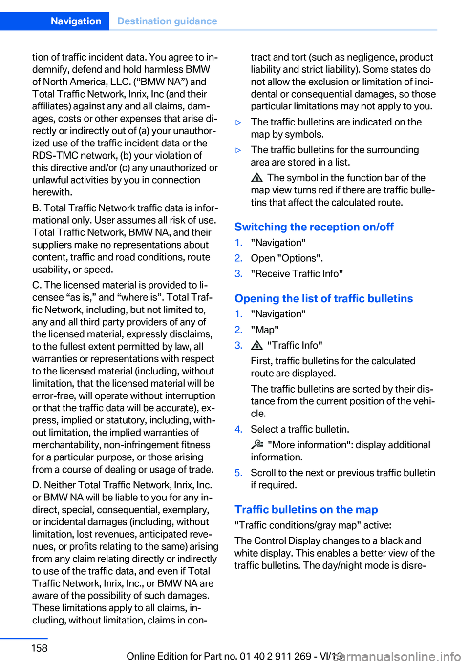 BMW X1 SDRIVE28I 2014  Owners Manual tion of traffic incident data. You agree to in‐
demnify, defend and hold harmless BMW
of North America, LLC. (“BMW NA”) and
Total Traffic Network, Inrix, Inc (and their
affiliates) against any a