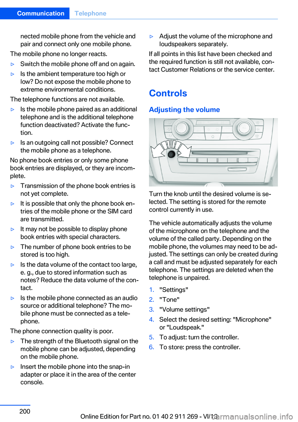 BMW X1 SDRIVE28I 2014  Owners Manual nected mobile phone from the vehicle and
pair and connect only one mobile phone.
The mobile phone no longer reacts.
▷Switch the mobile phone off and on again.▷Is the ambient temperature too high o
