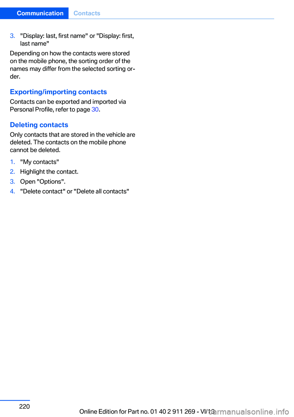 BMW X1 SDRIVE28I 2014  Owners Manual 3."Display: last, first name" or "Display: first,
last name"
Depending on how the contacts were stored
on the mobile phone, the sorting order of the
names may differ from the selected 