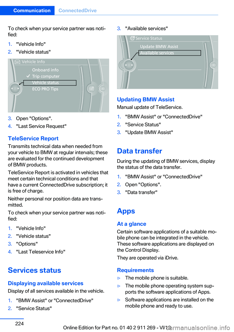 BMW X1 SDRIVE28I 2014  Owners Manual To check when your service partner was noti‐
fied:1."Vehicle Info"2."Vehicle status"3.Open "Options".4."Last Service Request"
TeleService Report
Transmits technical d