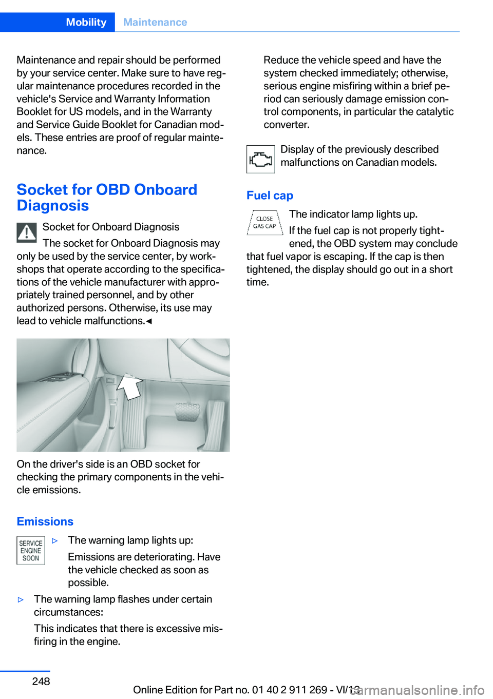 BMW X1 SDRIVE28I 2014  Owners Manual Maintenance and repair should be performed
by your service center. Make sure to have reg‐
ular maintenance procedures recorded in the
vehicle's Service and Warranty Information
Booklet for US mo