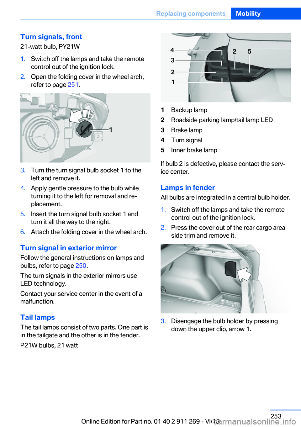 BMW X1 SDRIVE28I 2014  Owners Manual Turn signals, front21-watt bulb, PY21W1.Switch off the lamps and take the remote
control out of the ignition lock.2.Open the folding cover in the wheel arch,
refer to page  251.3.Turn the turn signal 
