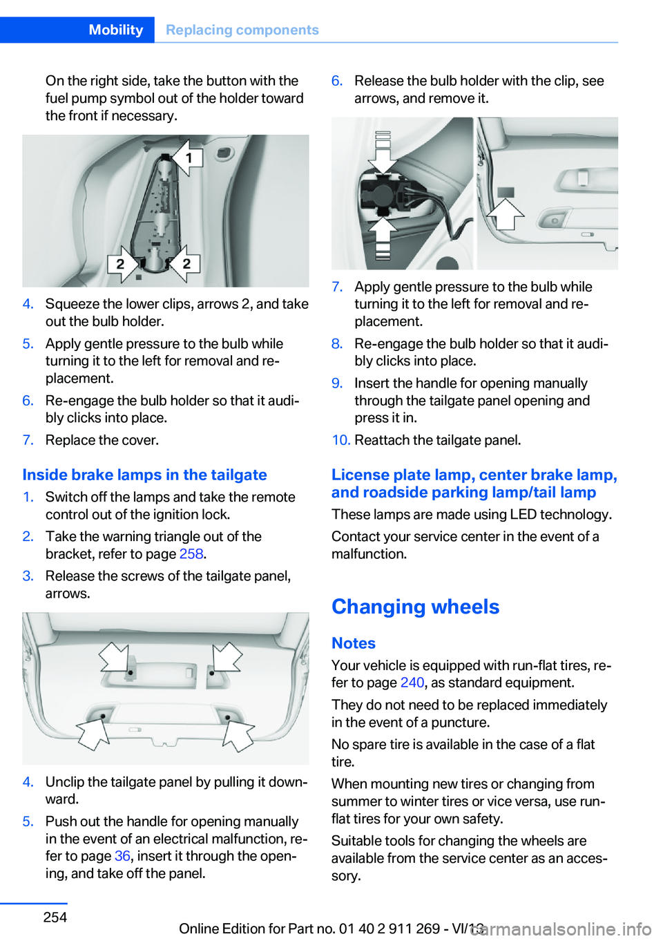 BMW X1 SDRIVE28I 2014  Owners Manual On the right side, take the button with the
fuel pump symbol out of the holder toward
the front if necessary.4.Squeeze the lower clips, arrows 2, and take
out the bulb holder.5.Apply gentle pressure t