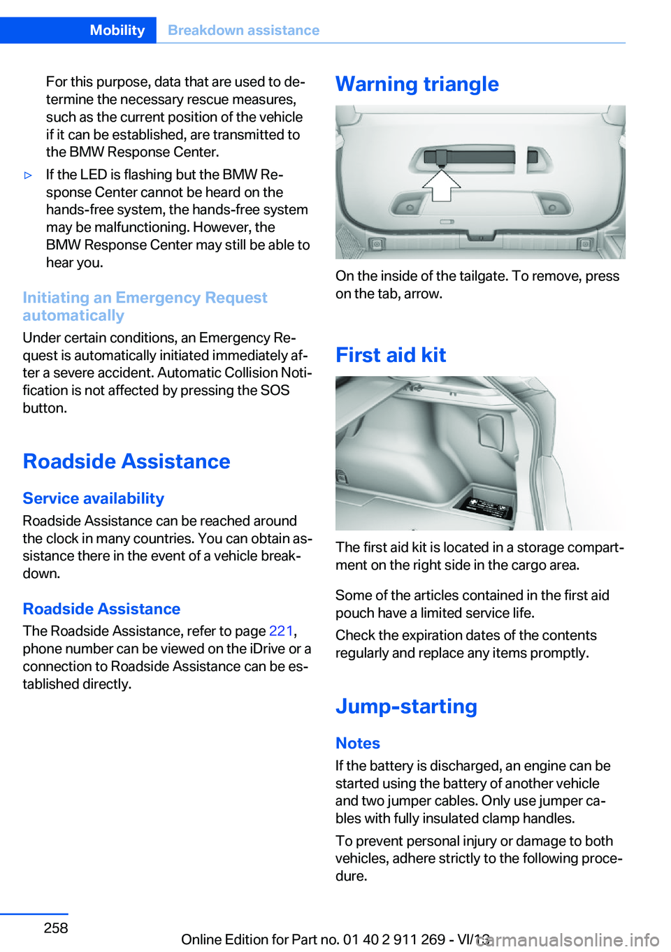BMW X1 SDRIVE28I 2014  Owners Manual For this purpose, data that are used to de‐
termine the necessary rescue measures,
such as the current position of the vehicle
if it can be established, are transmitted to
the BMW Response Center.