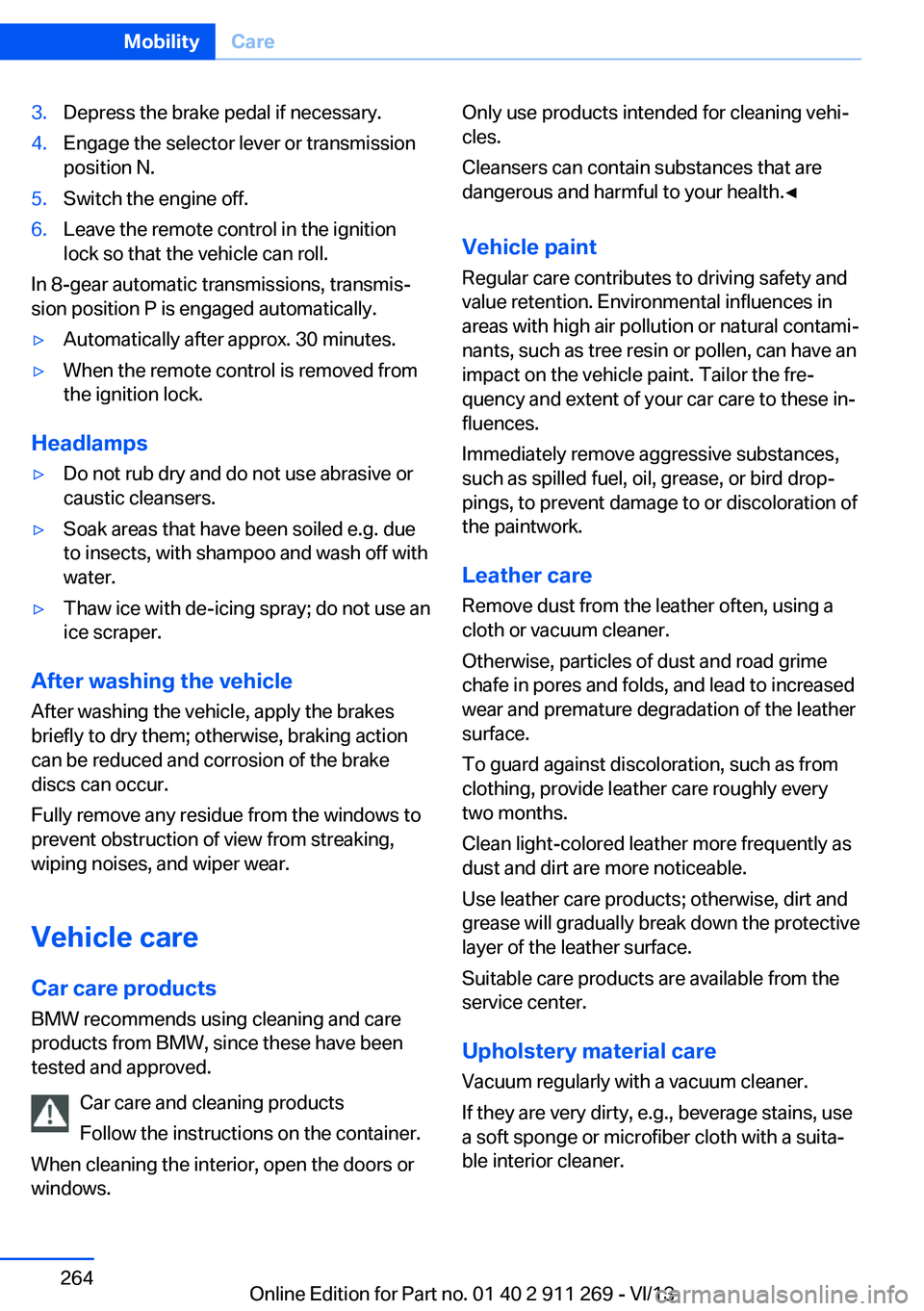 BMW X1 SDRIVE28I 2014  Owners Manual 3.Depress the brake pedal if necessary.4.Engage the selector lever or transmission
position N.5.Switch the engine off.6.Leave the remote control in the ignition
lock so that the vehicle can roll.
In 8
