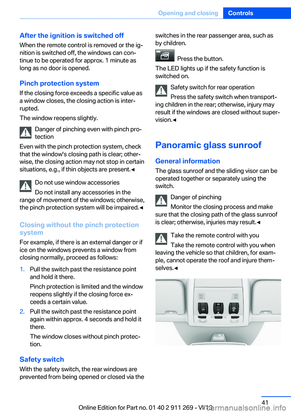 BMW X1 SDRIVE28I 2014  Owners Manual After the ignition is switched off
When the remote control is removed or the ig‐
nition is switched off, the windows can con‐
tinue to be operated for approx. 1 minute as
long as no door is opened