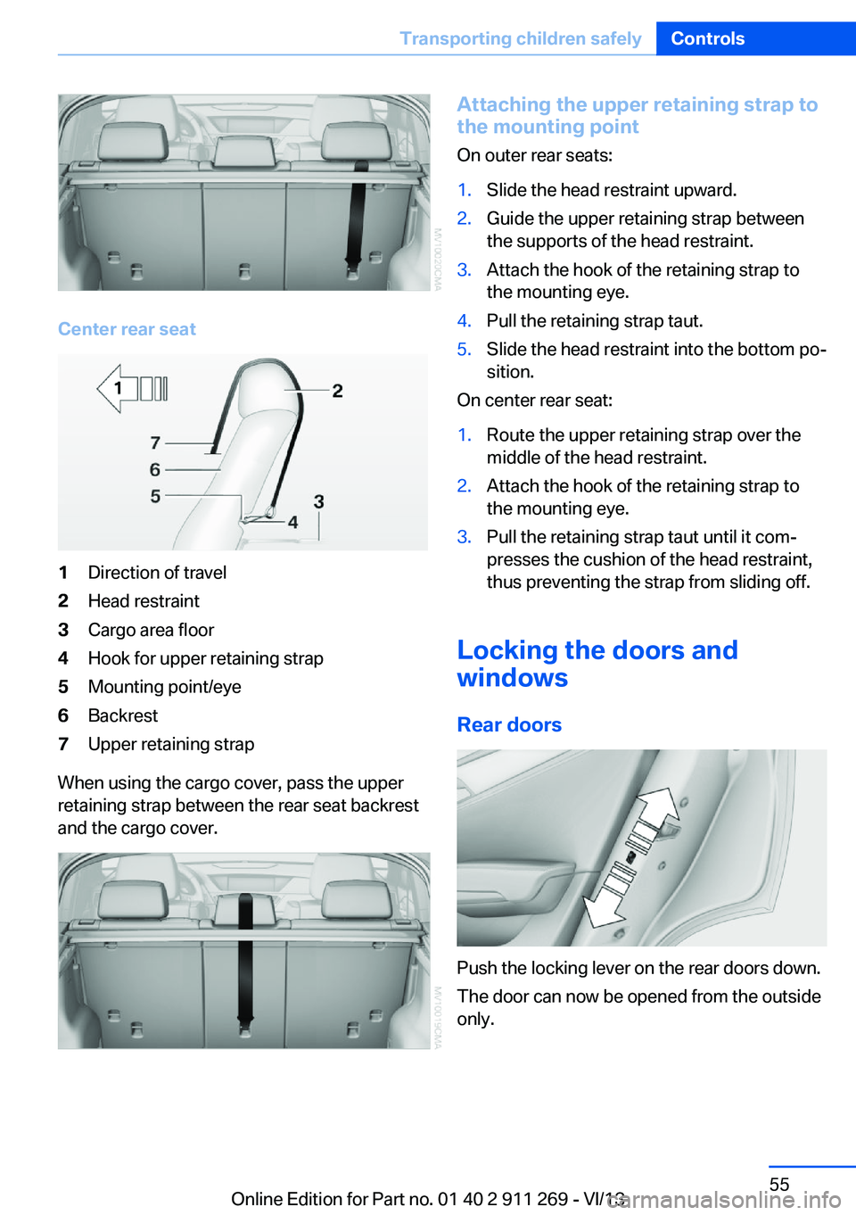 BMW X1 SDRIVE28I 2014  Owners Manual Center rear seat
1Direction of travel2Head restraint3Cargo area floor4Hook for upper retaining strap5Mounting point/eye6Backrest7Upper retaining strap
When using the cargo cover, pass the upper
retain