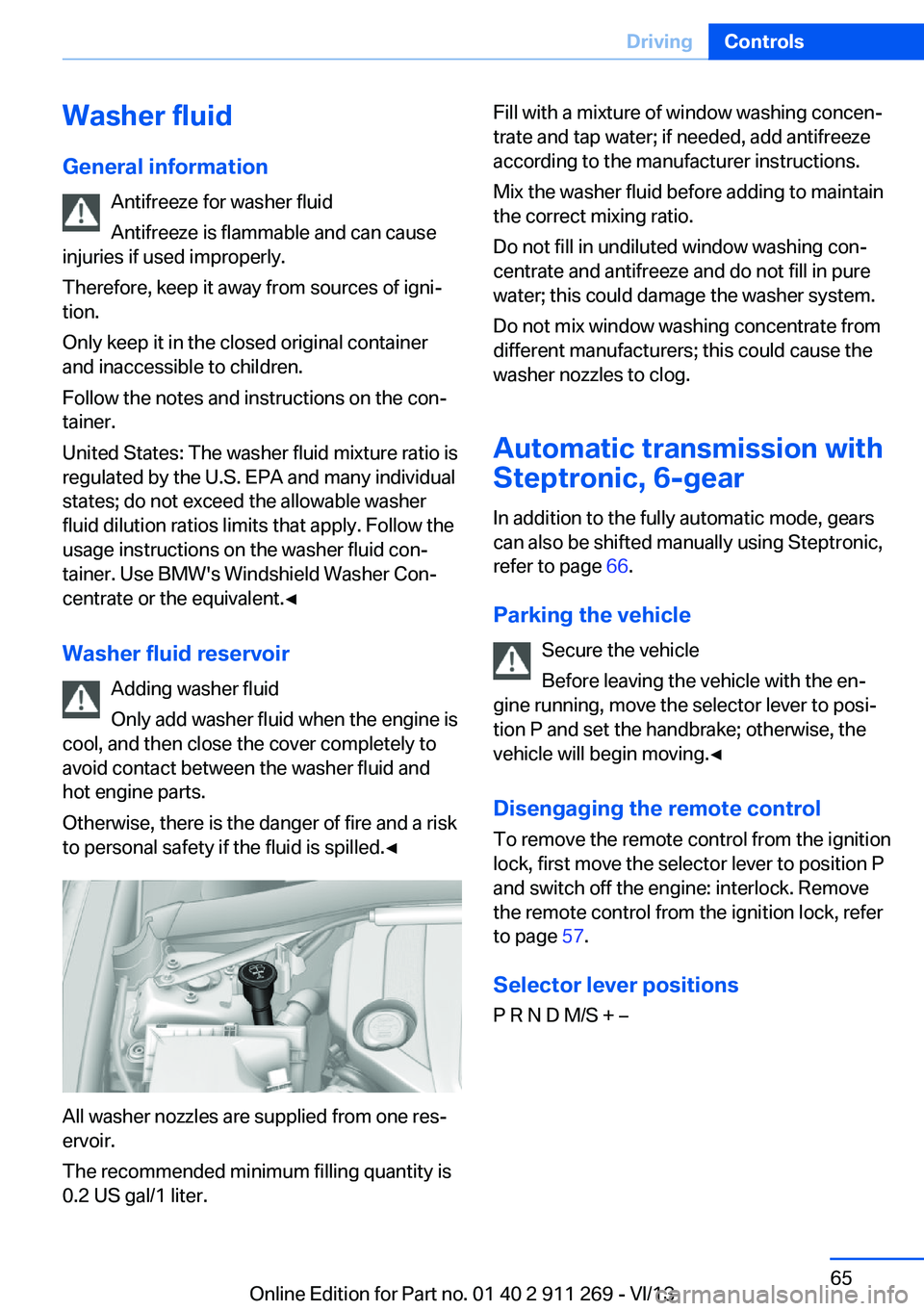 BMW X1 SDRIVE28I 2014 Owners Manual Washer fluid
General information Antifreeze for washer fluid
Antifreeze is flammable and can cause
injuries if used improperly.
Therefore, keep it away from sources of igni‐
tion.
Only keep it in th BMW X1 SDRIVE28I 2014 Owners Manual Washer fluid
General information Antifreeze for washer fluid
Antifreeze is flammable and can cause
injuries if used improperly.
Therefore, keep it away from sources of igni‐
tion.
Only keep it in th