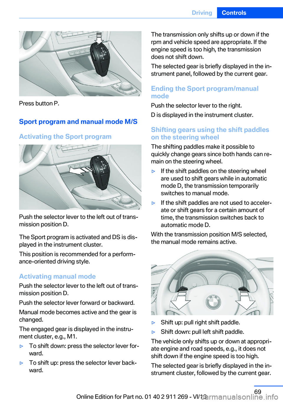 BMW X1 SDRIVE28I 2014  Owners Manual Press button P.Sport program and manual mode M/S
Activating the Sport program
Push the selector lever to the left out of trans‐
mission position D.
The Sport program is activated and DS is dis‐
pl