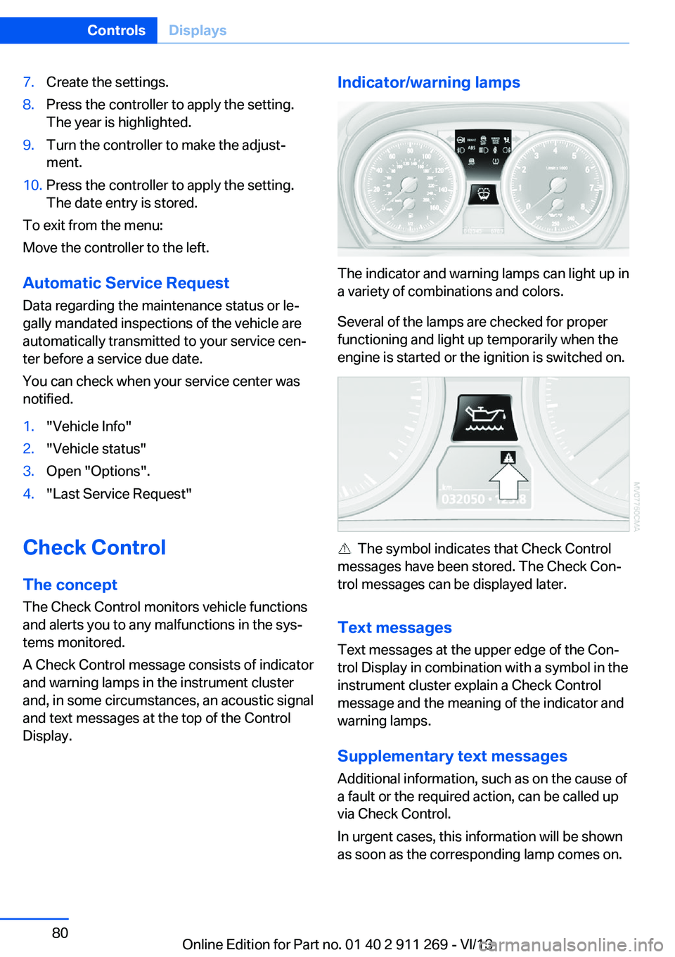 BMW X1 SDRIVE28I 2014  Owners Manual 7.Create the settings.8.Press the controller to apply the setting.
The year is highlighted.9.Turn the controller to make the adjust‐
ment.10.Press the controller to apply the setting.
The date entry