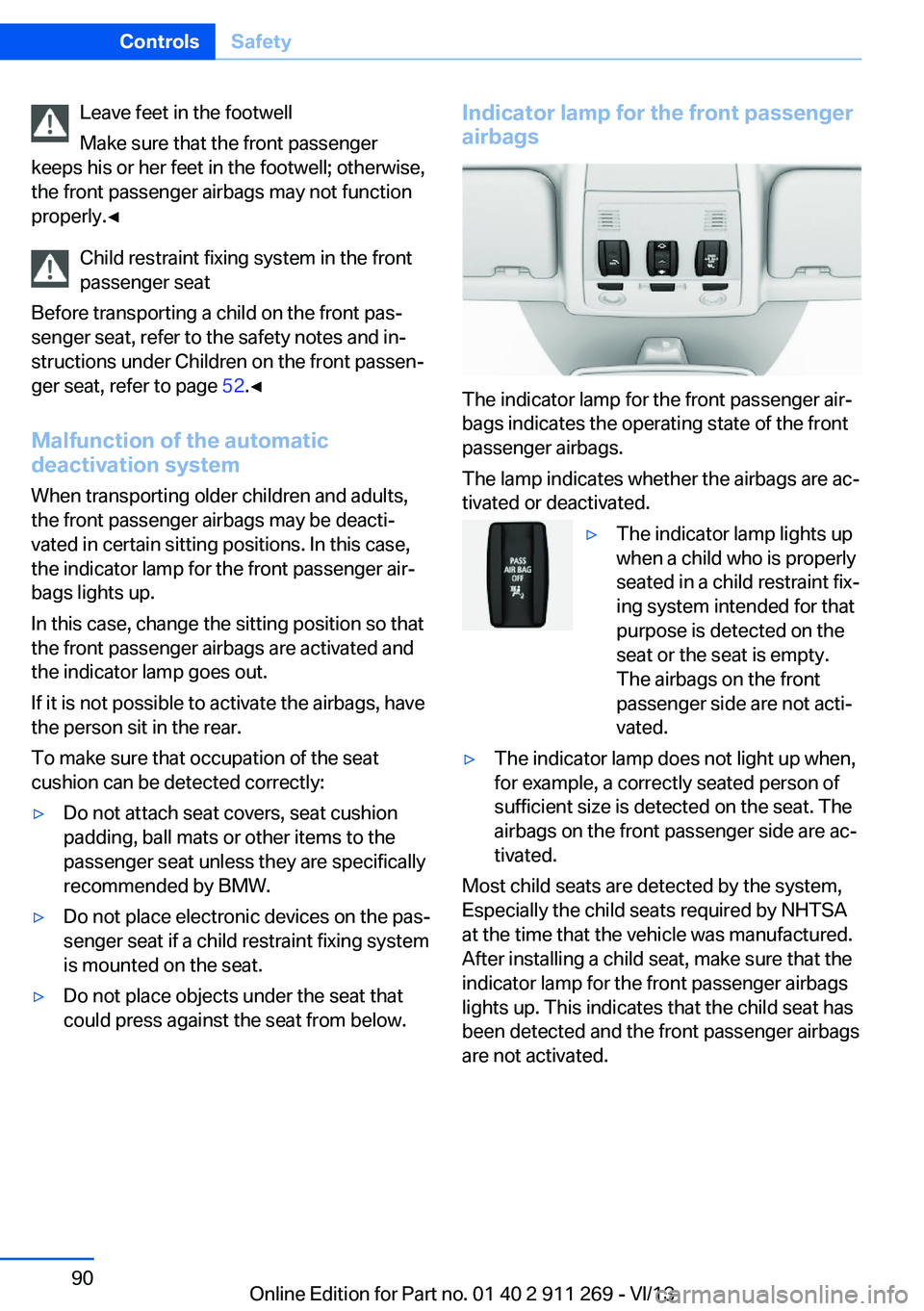 BMW X1 SDRIVE28I 2014  Owners Manual Leave feet in the footwell
Make sure that the front passenger
keeps his or her feet in the footwell; otherwise,
the front passenger airbags may not function
properly.◀
Child restraint fixing system 