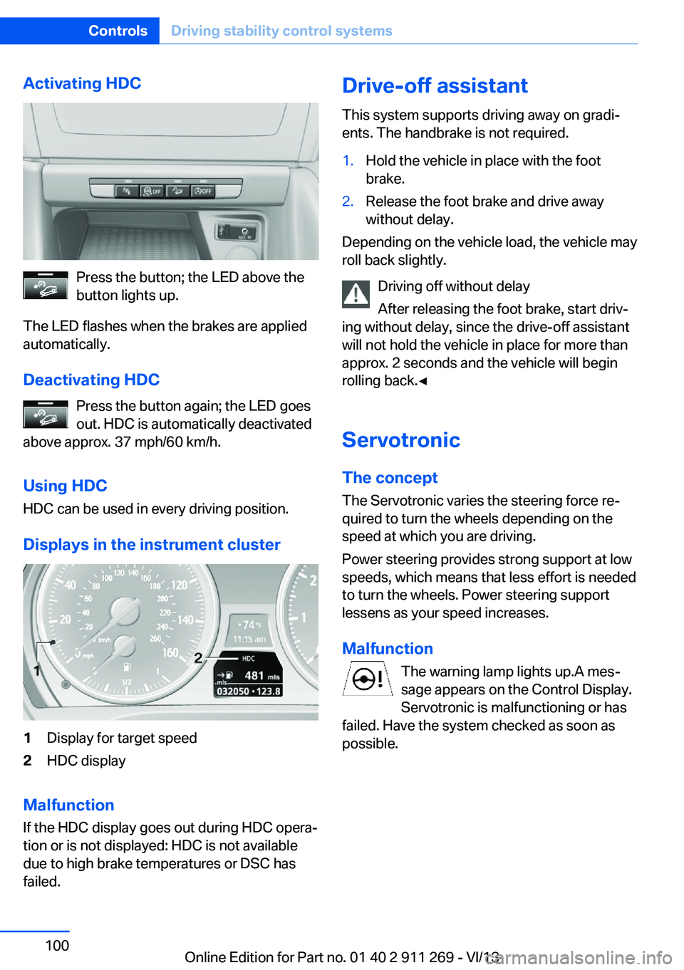 BMW X1 SDRIVE28I 2014  Owners Manual Activating HDC
Press the button; the LED above the
button lights up.
The LED flashes when the brakes are applied
automatically.
Deactivating HDC Press the button again; the LED goes
out. HDC is automa