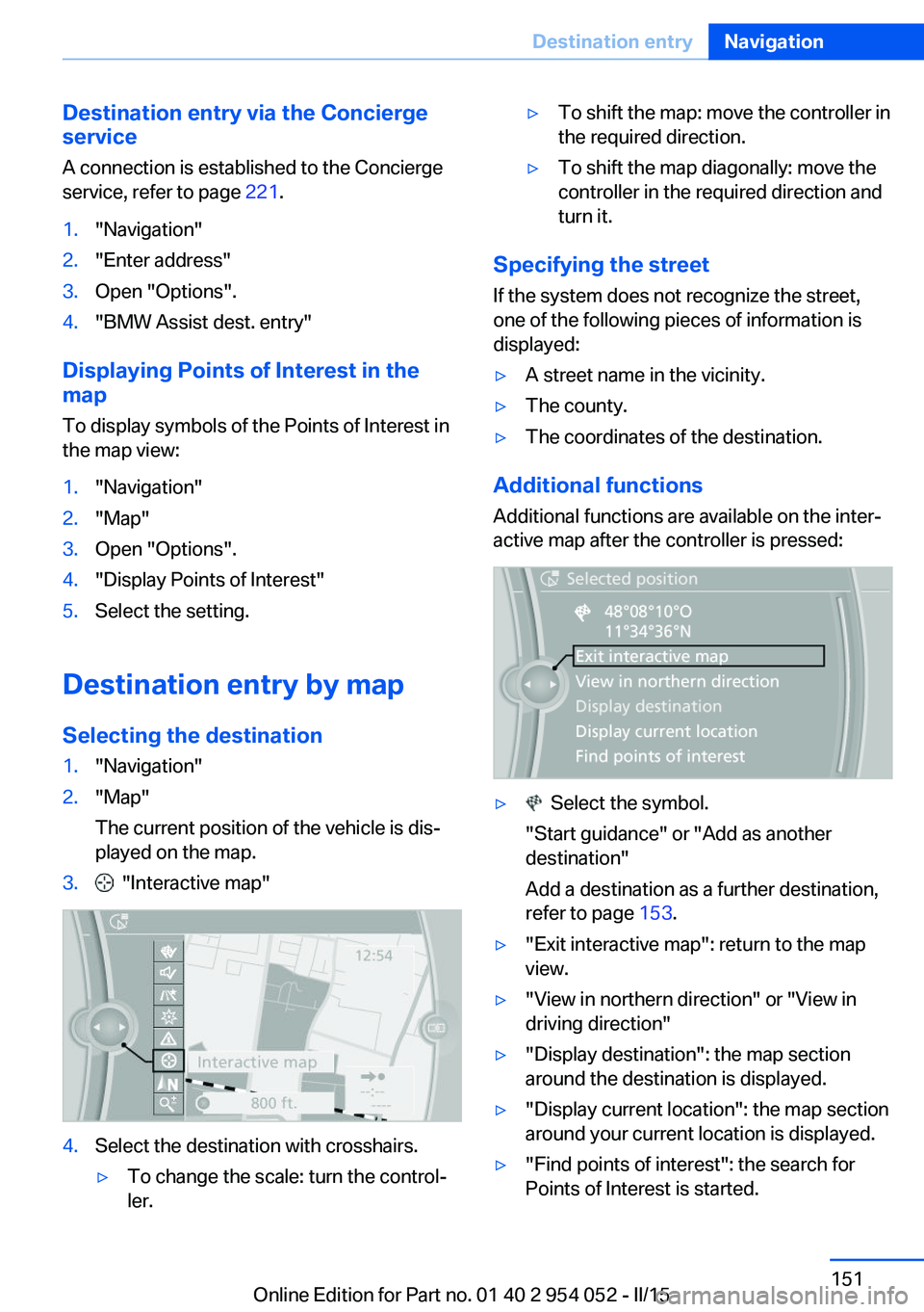 BMW X1 SDRIVE28I 2015  Owners Manual Destination entry via the Concierge
service
A connection is established to the Concierge
service, refer to page  221.1."Navigation"2."Enter address"3.Open "Options".4."BMW 