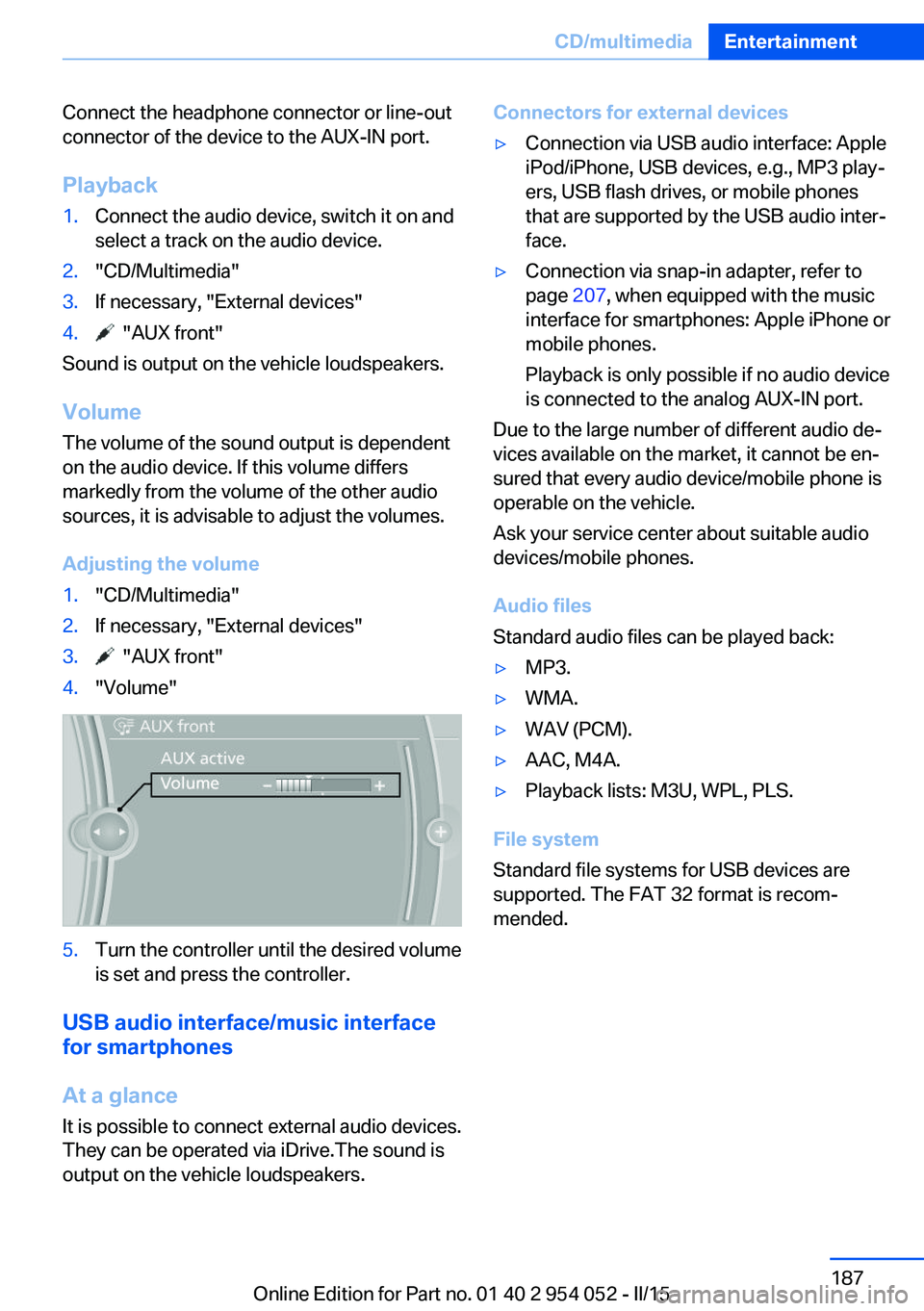 BMW X1 SDRIVE28I 2015  Owners Manual Connect the headphone connector or line-out
connector of the device to the AUX-IN port.
Playback1.Connect the audio device, switch it on and
select a track on the audio device.2."CD/Multimedia"