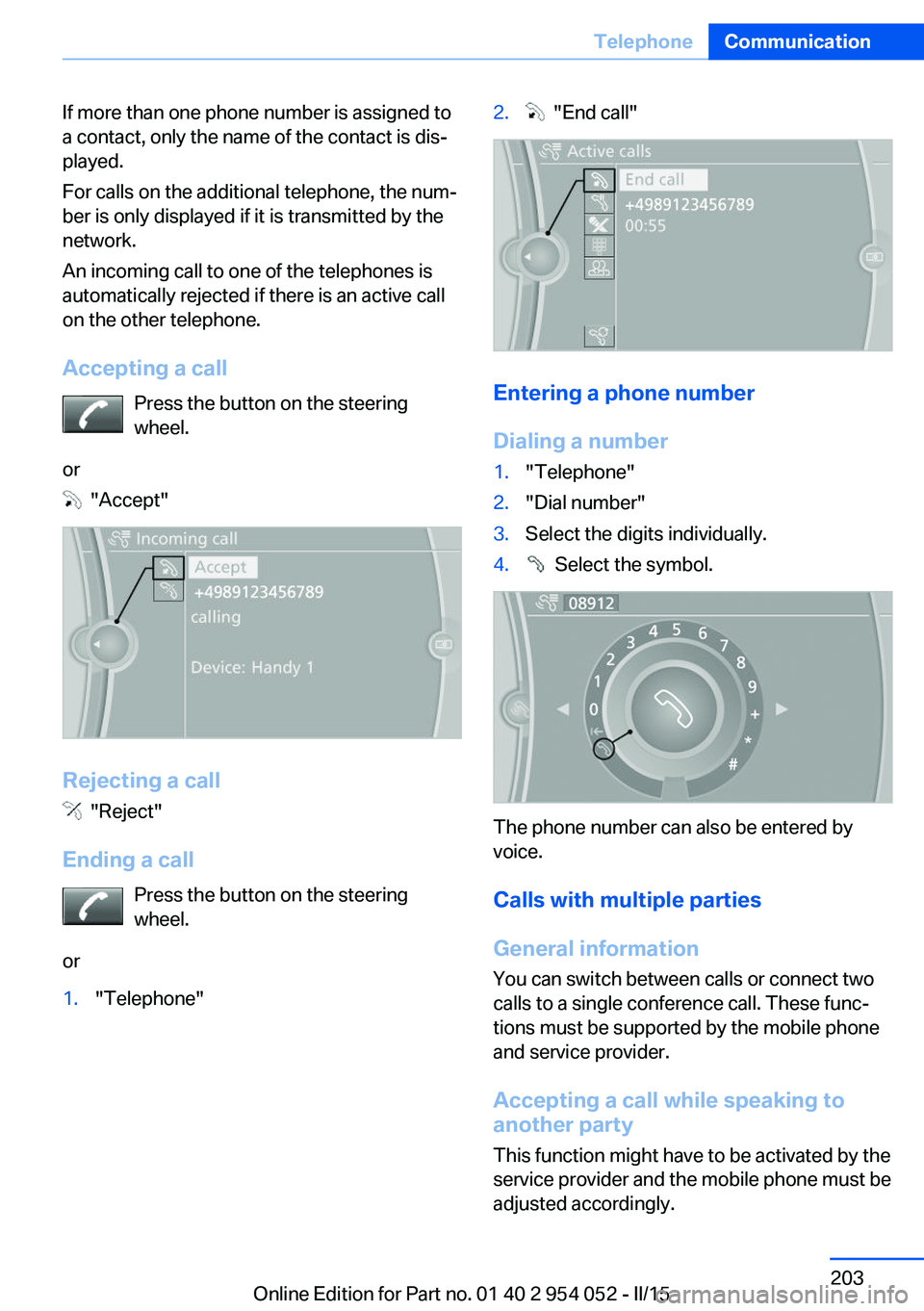 BMW X1 SDRIVE28I 2015  Owners Manual If more than one phone number is assigned to
a contact, only the name of the contact is dis‐
played.
For calls on the additional telephone, the num‐
ber is only displayed if it is transmitted by t
