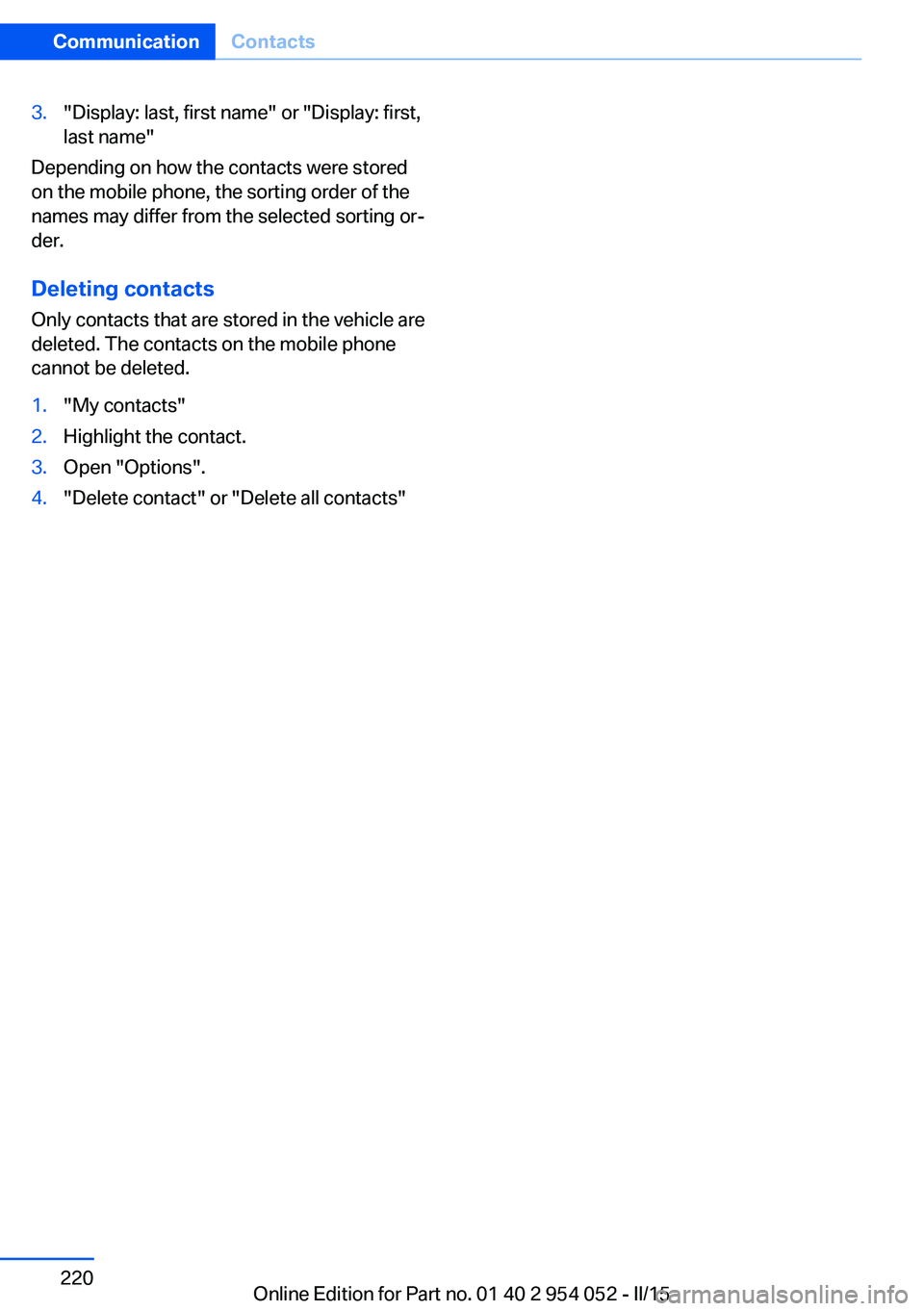 BMW X1 SDRIVE28I 2015  Owners Manual 3."Display: last, first name" or "Display: first,
last name"
Depending on how the contacts were stored
on the mobile phone, the sorting order of the
names may differ from the selected 