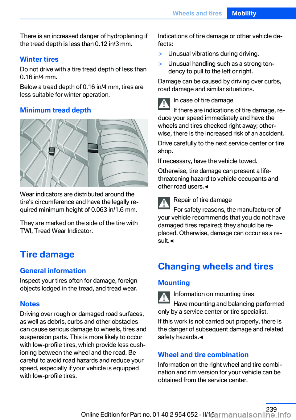 BMW X1 SDRIVE28I 2015  Owners Manual There is an increased danger of hydroplaning if
the tread depth is less than 0.12 in/3 mm.
Winter tires Do not drive with a tire tread depth of less than
0.16 in/4 mm.
Below a tread depth of 0.16 in/4