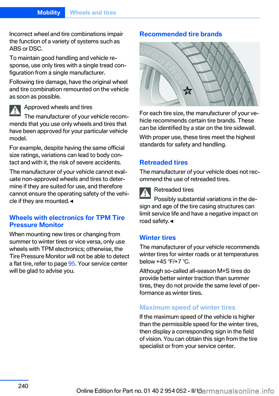 BMW X1 SDRIVE28I 2015  Owners Manual Incorrect wheel and tire combinations impair
the function of a variety of systems such as
ABS or DSC.
To maintain good handling and vehicle re‐
sponse, use only tires with a single tread con‐
figu