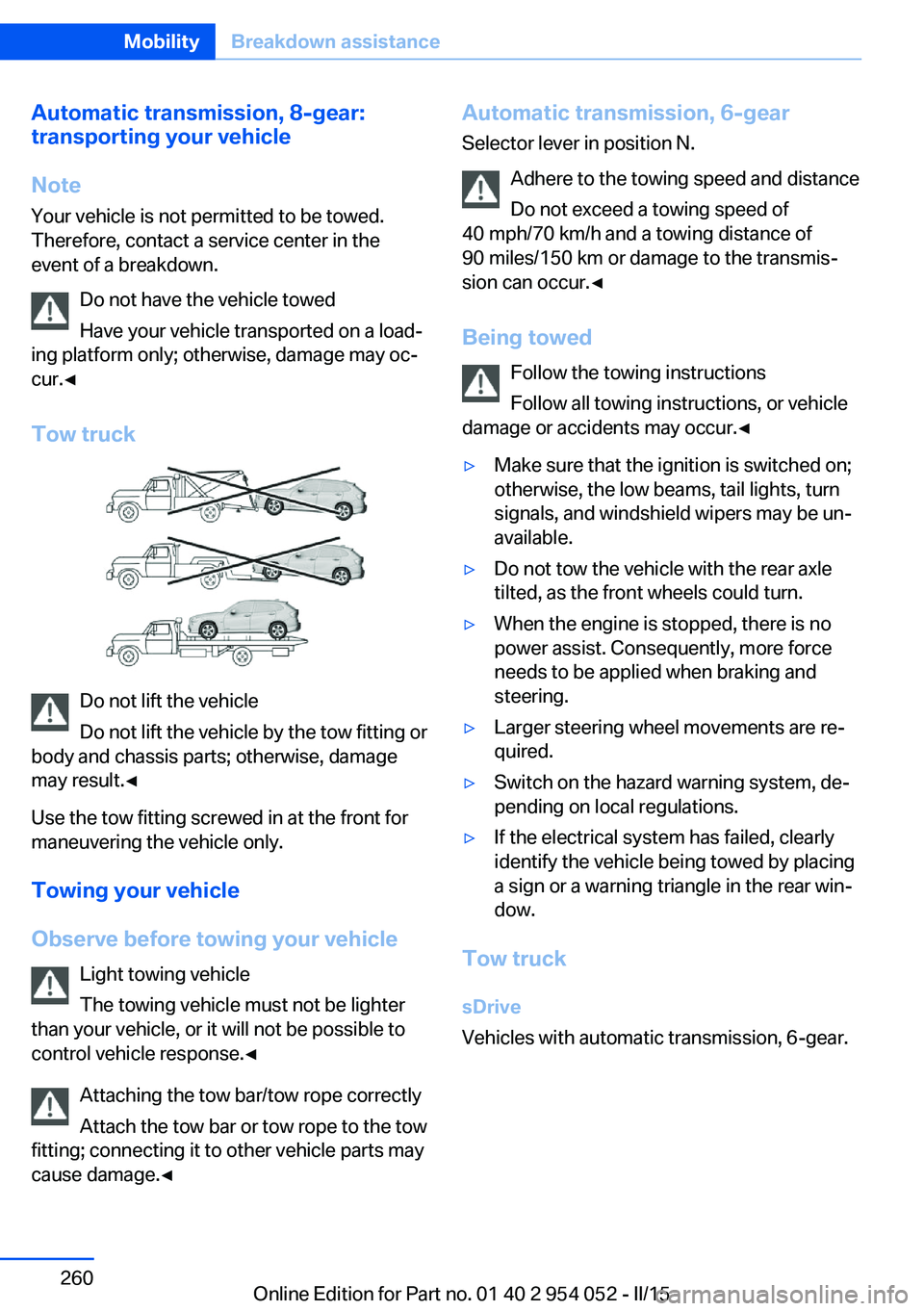 BMW X1 SDRIVE28I 2015  Owners Manual Automatic transmission, 8-gear:
transporting your vehicle
Note Your vehicle is not permitted to be towed.
Therefore, contact a service center in the
event of a breakdown.
Do not have the vehicle towed
