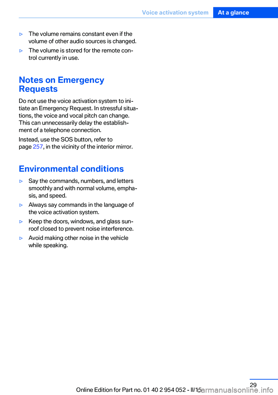 BMW X1 SDRIVE28I 2015  Owners Manual ▷The volume remains constant even if the
volume of other audio sources is changed.▷The volume is stored for the remote con‐
trol currently in use.
Notes on Emergency
Requests
Do not use the voic