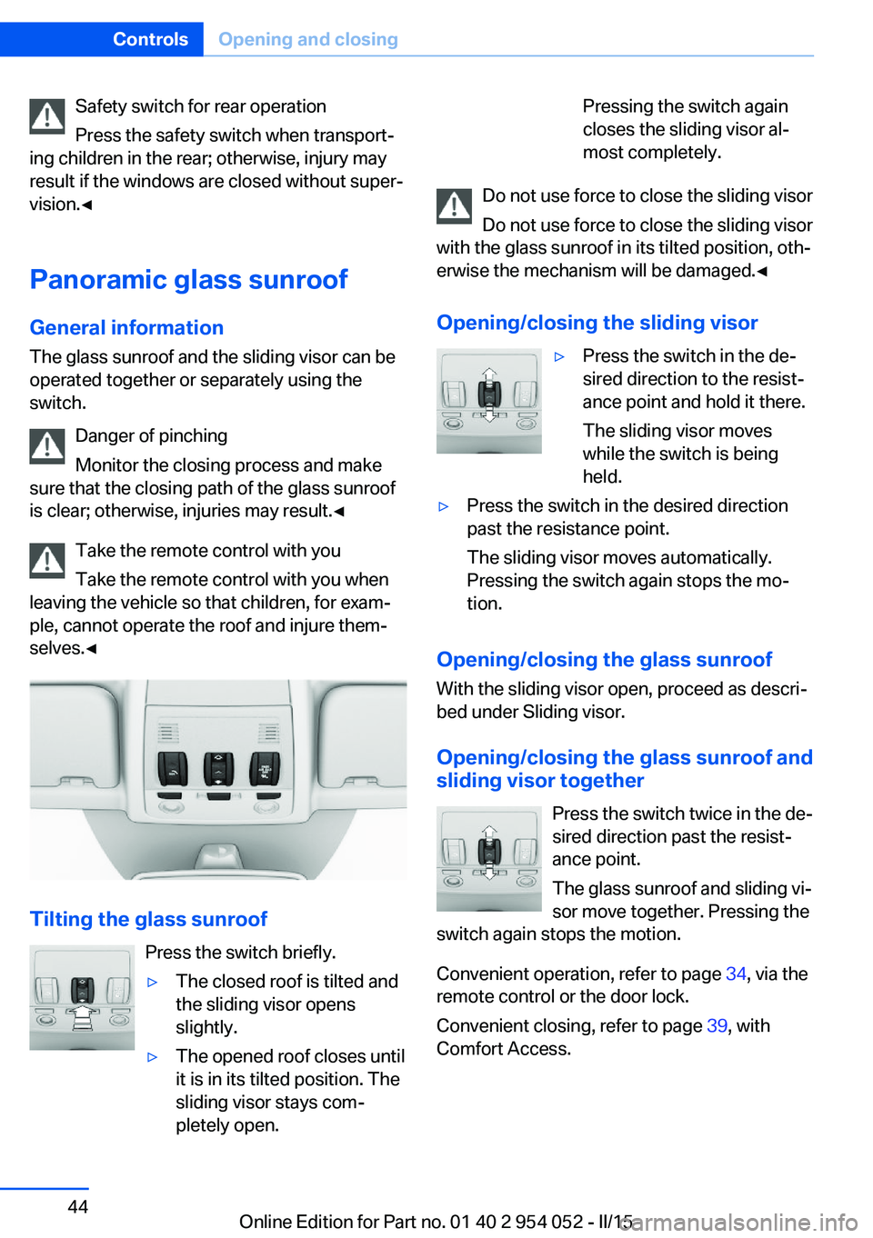 BMW X1 SDRIVE28I 2015  Owners Manual Safety switch for rear operation
Press the safety switch when transport‐
ing children in the rear; otherwise, injury may
result if the windows are closed without super‐
vision.◀
Panoramic glass 