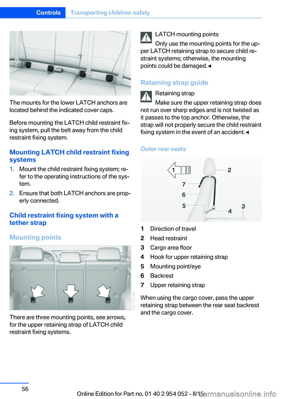 BMW X1 SDRIVE28I 2015 Owners Manual The mounts for the lower LATCH anchors are
located behind the indicated cover caps.
Before mounting the LATCH child restraint fix‐
ing system, pull the belt away from the child
restraint fixing syst BMW X1 SDRIVE28I 2015 Owners Manual The mounts for the lower LATCH anchors are
located behind the indicated cover caps.
Before mounting the LATCH child restraint fix‐
ing system, pull the belt away from the child
restraint fixing syst