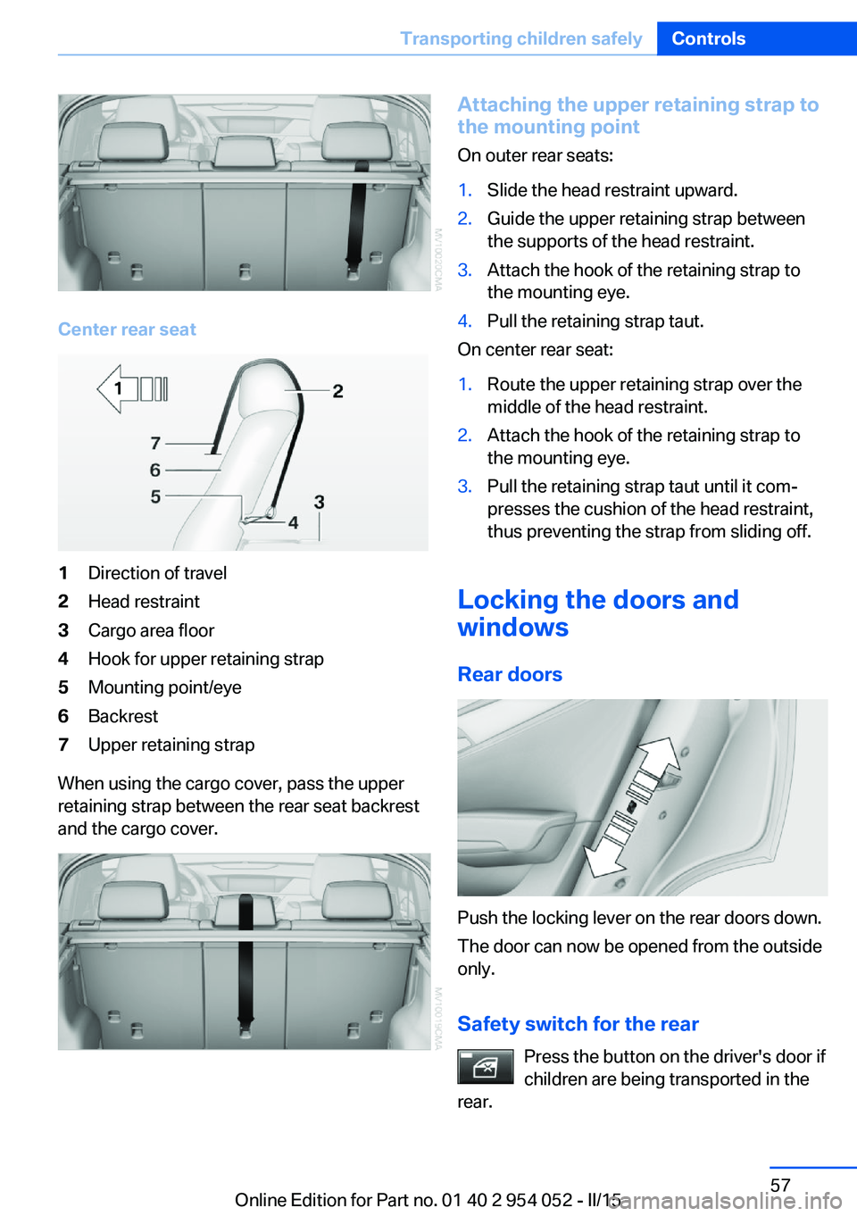 BMW X1 SDRIVE28I 2015 Owners Manual Center rear seat
1Direction of travel2Head restraint3Cargo area floor4Hook for upper retaining strap5Mounting point/eye6Backrest7Upper retaining strap
When using the cargo cover, pass the upper
retain BMW X1 SDRIVE28I 2015 Owners Manual Center rear seat
1Direction of travel2Head restraint3Cargo area floor4Hook for upper retaining strap5Mounting point/eye6Backrest7Upper retaining strap
When using the cargo cover, pass the upper
retain