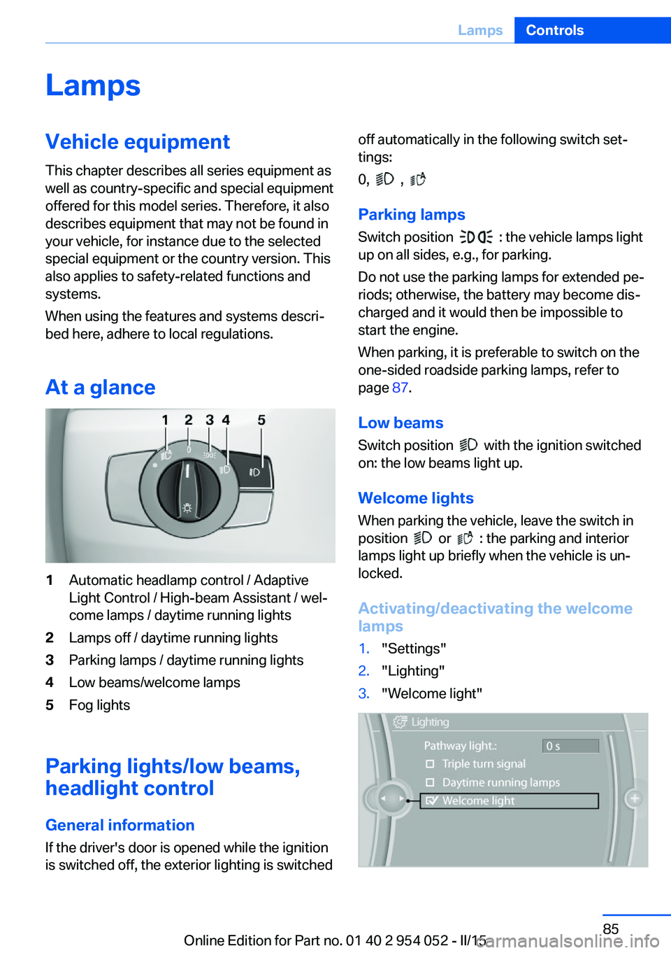 BMW X1 SDRIVE28I 2015  Owners Manual LampsVehicle equipment
This chapter describes all series equipment as
well as country-specific and special equipment
offered for this model series. Therefore, it also
describes equipment that may not 