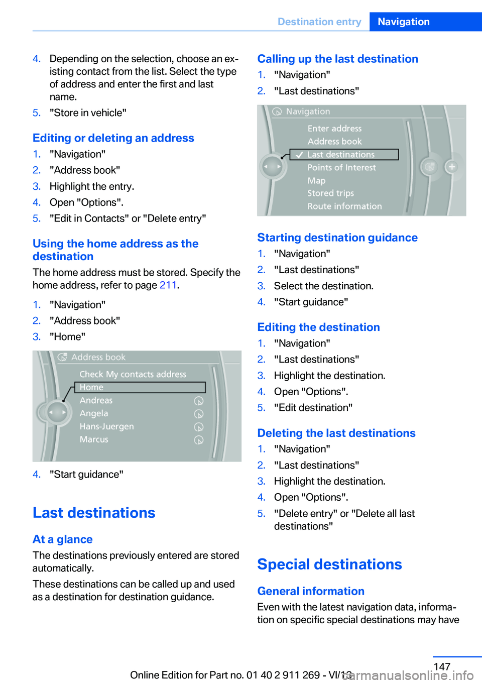 BMW X1 XDRIVE 28I 2014 Owners Manual 4.Depending on the selection, choose an ex‐
isting contact from the list. Select the type
of address and enter the first and last
name.5."Store in vehicle"
Editing or deleting an address
1.& BMW X1 XDRIVE 28I 2014 Owners Manual 4.Depending on the selection, choose an ex‐
isting contact from the list. Select the type
of address and enter the first and last
name.5."Store in vehicle"
Editing or deleting an address
1.&