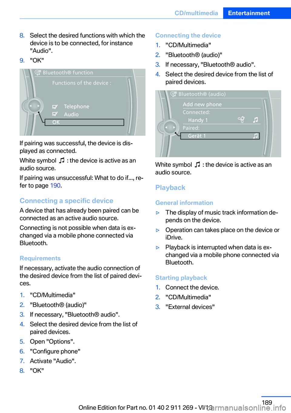 BMW X1 XDRIVE 28I 2014  Owners Manual 8.Select the desired functions with which the
device is to be connected, for instance
"Audio".9."OK"
If pairing was successful, the device is dis‐
played as connected.
White symbol  