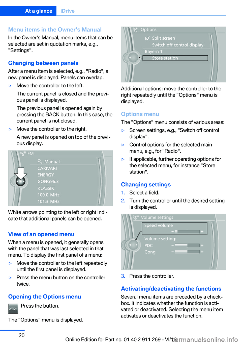BMW X1 XDRIVE 28I 2014  Owners Manual Menu items in the Owner's ManualIn the Owner's Manual, menu items that can be
selected are set in quotation marks, e.g.,
"Settings".
Changing between panels
After a menu item is select