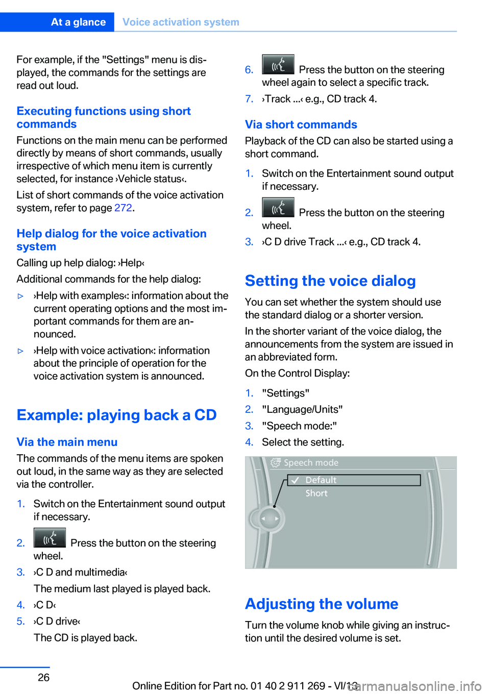 BMW X1 XDRIVE 28I 2014  Owners Manual For example, if the "Settings" menu is dis‐
played, the commands for the settings are
read out loud.
Executing functions using short
commands
Functions on the main menu can be performed
dire
