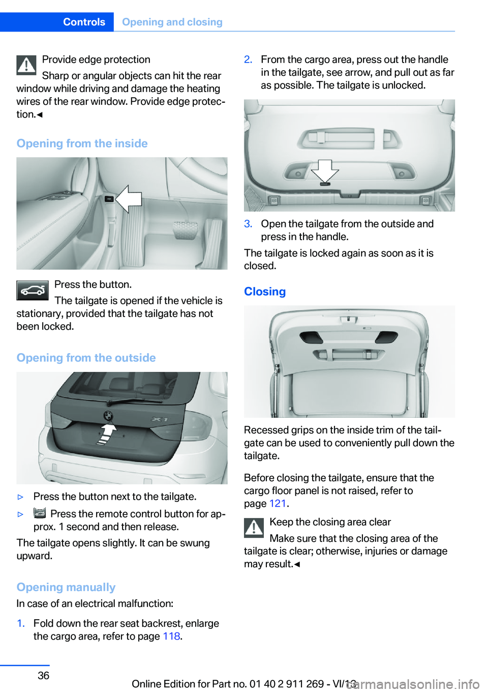 BMW X1 XDRIVE 28I 2014  Owners Manual Provide edge protection
Sharp or angular objects can hit the rear
window while driving and damage the heating
wires of the rear window. Provide edge protec‐
tion.◀
Opening from the inside
Press th