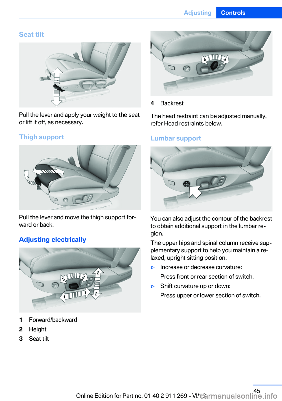BMW X1 XDRIVE 28I 2014  Owners Manual Seat tilt
Pull the lever and apply your weight to the seat
or lift it off, as necessary.
Thigh support
Pull the lever and move the thigh support for‐
ward or back.
Adjusting electrically
1Forward/ba