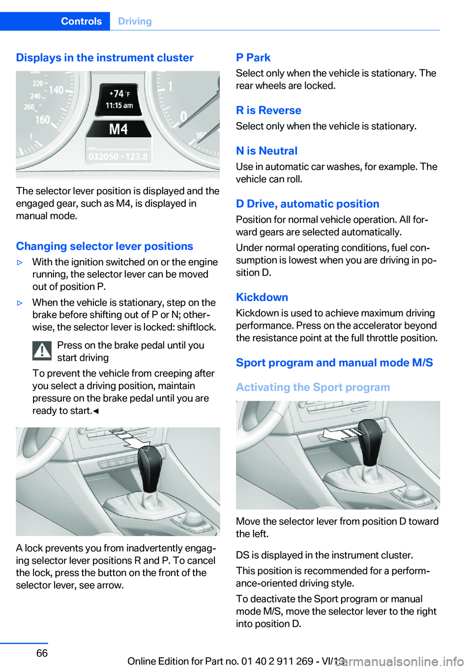 BMW X1 XDRIVE 28I 2014  Owners Manual Displays in the instrument cluster
The selector lever position is displayed and the
engaged gear, such as M4, is displayed in
manual mode.
Changing selector lever positions
▷With the ignition switch