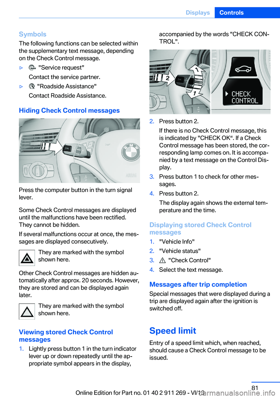 BMW X1 XDRIVE 28I 2014  Owners Manual Symbols
The following functions can be selected within
the supplementary text message, depending
on the Check Control message.▷  "Service request"
Contact the service partner.▷  "Roads