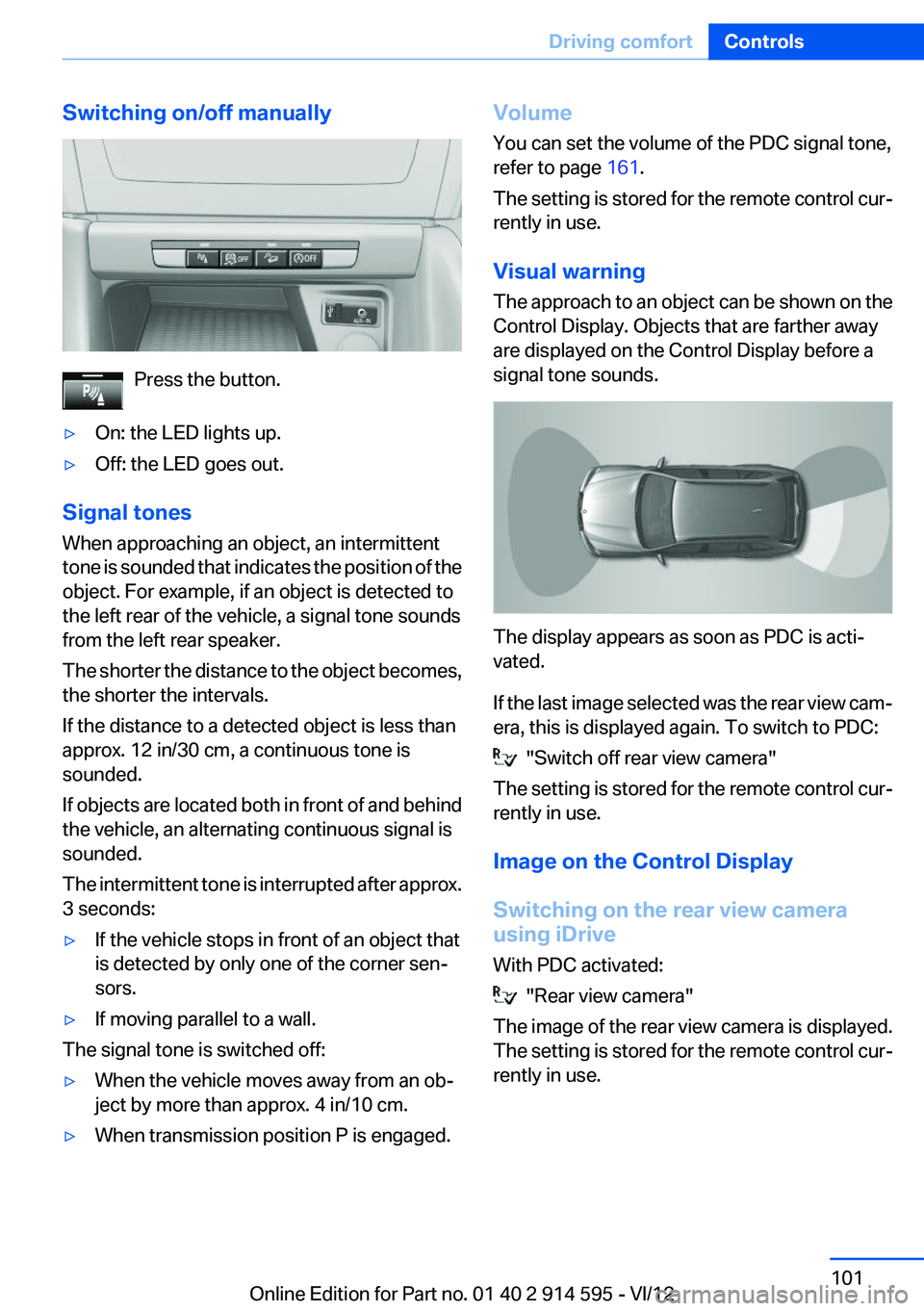 BMW X1 XDRIVE 28I 2013 Owners Manual Switching on/off manually
Press the button.
▷On: the LED lights up.▷Off: the LED goes out.
Signal tones
When approaching an object, an intermittent
tone is sounded that indicates the position of t BMW X1 XDRIVE 28I 2013 Owners Manual Switching on/off manually
Press the button.
▷On: the LED lights up.▷Off: the LED goes out.
Signal tones
When approaching an object, an intermittent
tone is sounded that indicates the position of t