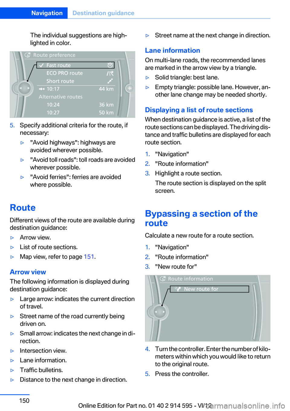 BMW X1 XDRIVE 28I 2013  Owners Manual The individual suggestions are high‐
lighted in color.5.Specify additional criteria for the route, if
necessary:▷"Avoid highways": highways are
avoided wherever possible.▷" Avoid tol