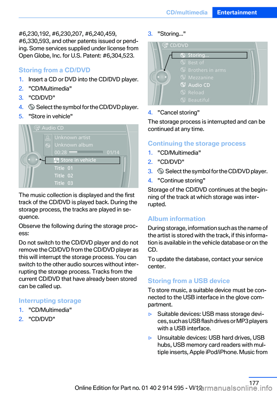 BMW X1 XDRIVE 28I 2013  Owners Manual #6,230,192, #6,230,207, #6,240,459,
#6,330,593, and other patents issued or pend‐
ing. Some services supplied under license from
Open Globe, Inc. for U.S. Patent: #6,304,523.
Storing from a CD/DVD1.