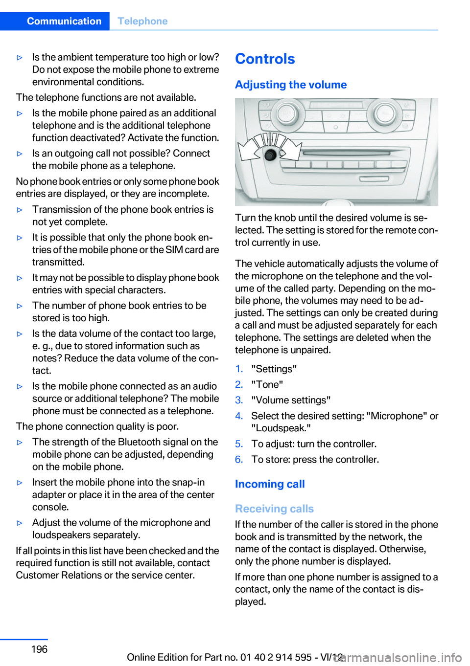 BMW X1 XDRIVE 28I 2013  Owners Manual ▷Is the ambient temperature too high or low?
Do not expose the mobile phone to extreme
environmental conditions.
The telephone functions are not available.
▷Is the mobile phone paired as an additi