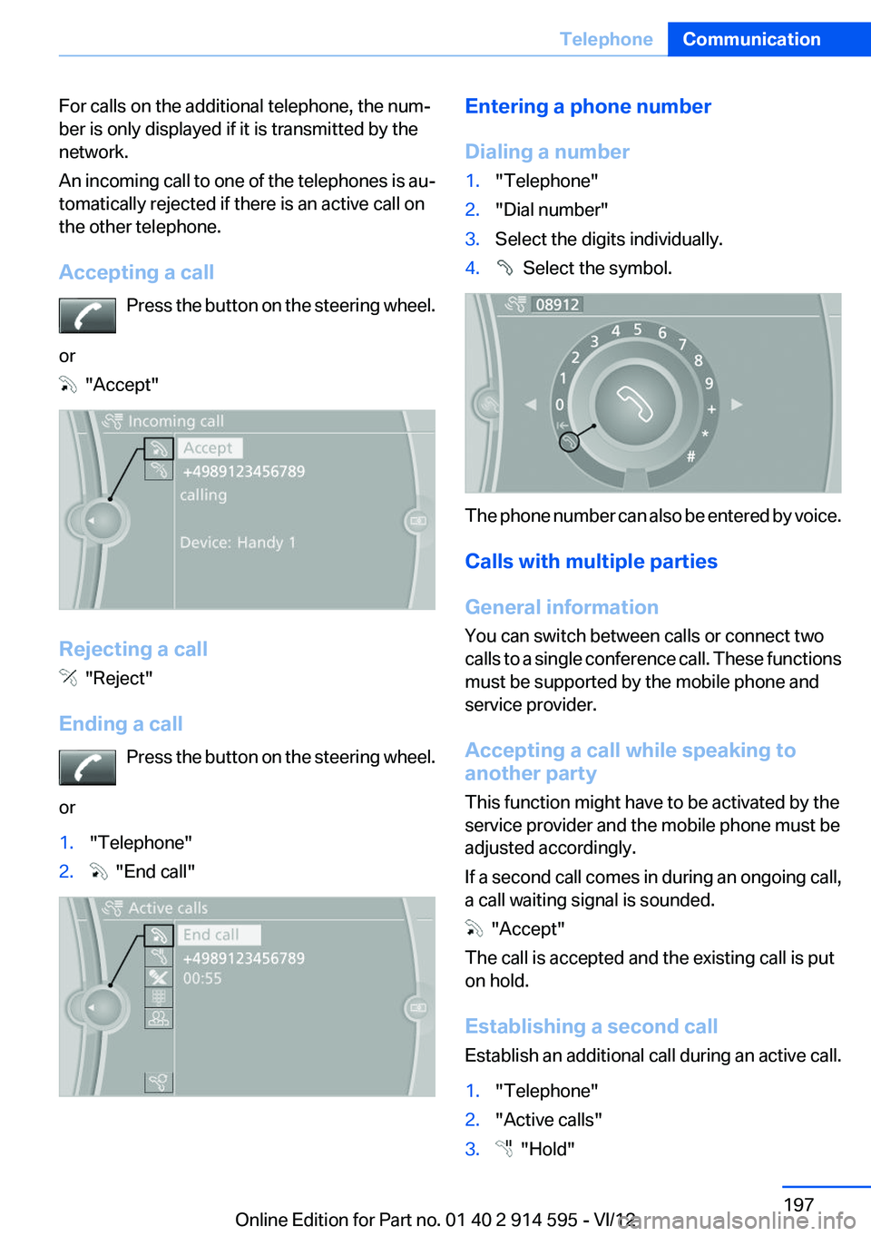 BMW X1 XDRIVE 28I 2013  Owners Manual For calls on the additional telephone, the num‐
ber is only displayed if it is transmitted by the
network.
An incoming call to one of the telephones is au‐
tomatically rejected if there is an acti