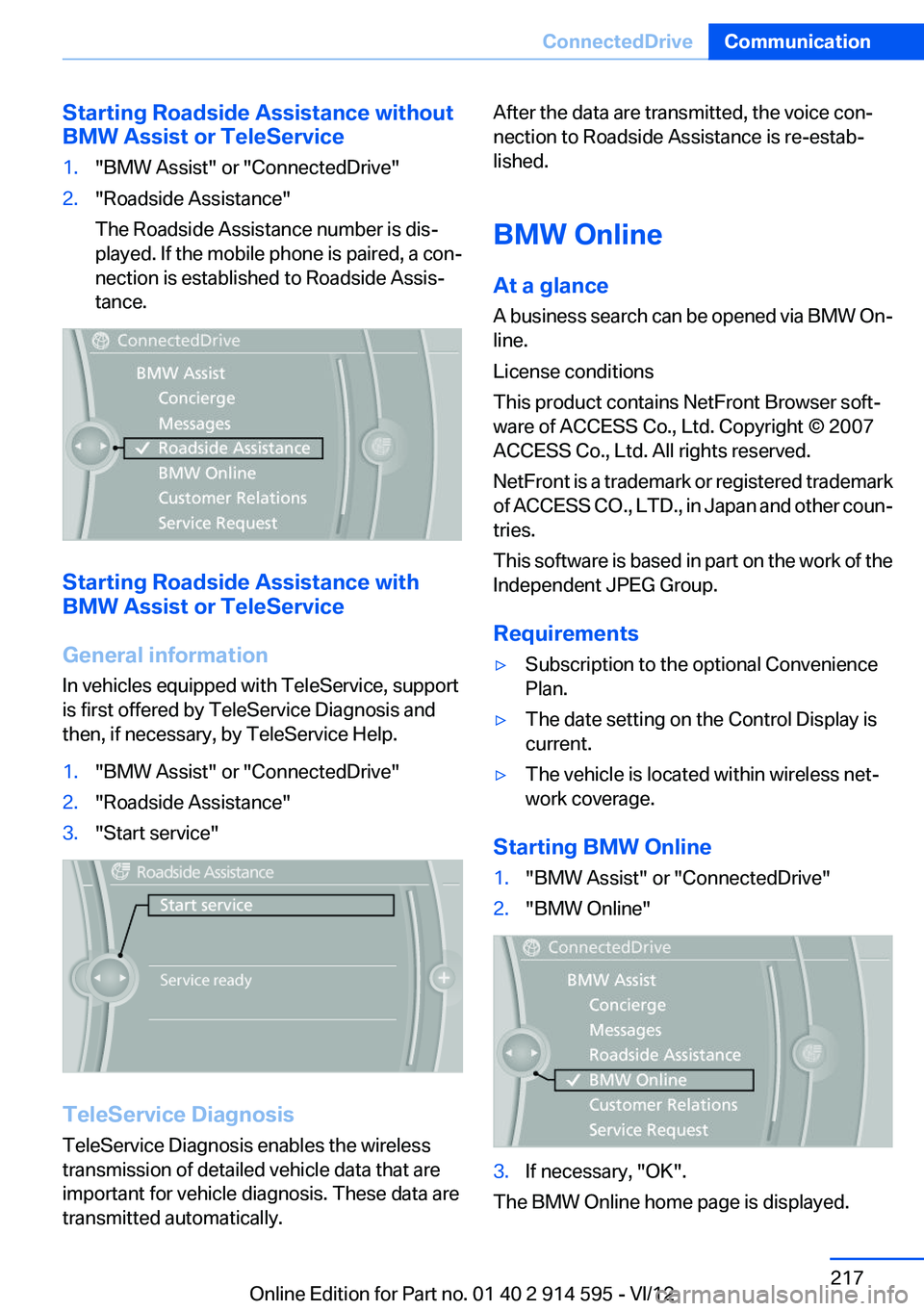 BMW X1 XDRIVE 28I 2013  Owners Manual Starting Roadside Assistance without
BMW Assist or TeleService1."BMW Assist" or "ConnectedDrive"2."Roadside Assistance"
The Roadside Assistance number is dis‐
played. If the 